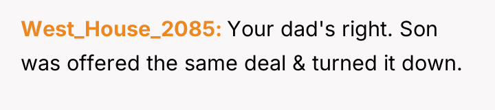 West_House_2085 Your dad's right. Son was offered the same deal...
