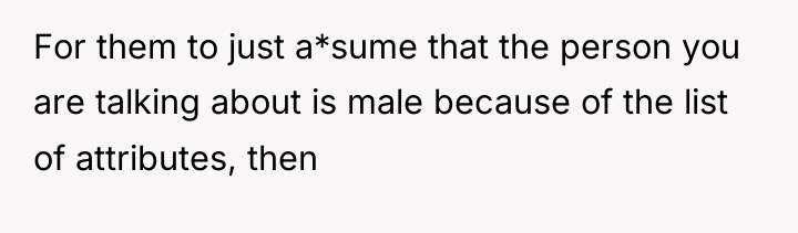 For them to just a*sume that the person you are...