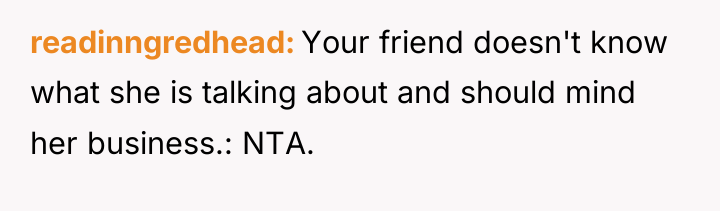 readinngredhead Your friend doesn't know what she is talking about...