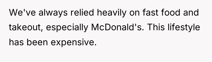 We've always relied heavily on fast food and takeout, especially...