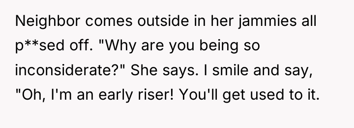 Neighbor comes outside in her jammies all p**sed off. "Why...