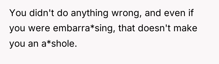 You didn't do anything wrong, and even if you were...