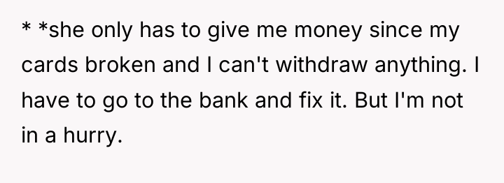 * *she only has to give me money since my...