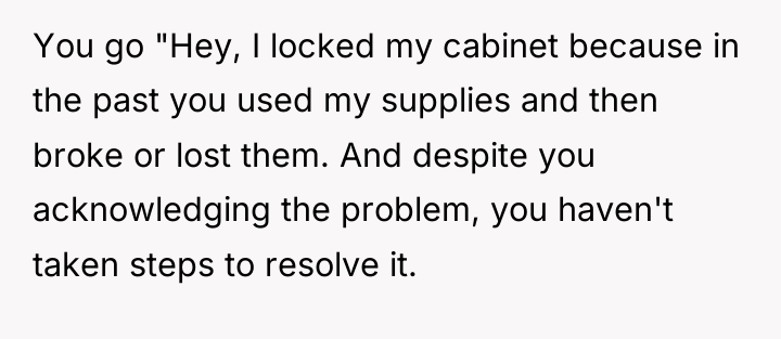You go "Hey, I locked my cabinet because in the...