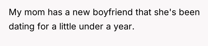 My mom has a new boyfriend that she's been dating...