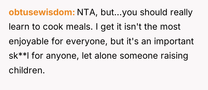 obtusewisdom NTA, but...you should really learn to cook meals. I...