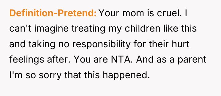 Definition-Pretend Your mom is cruel. I can't imagine treating my...