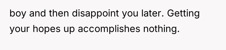 boy and then disappoint you later. Getting your hopes up...