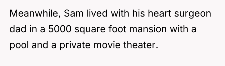 Meanwhile, Sam lived with his heart surgeon dad in a...
