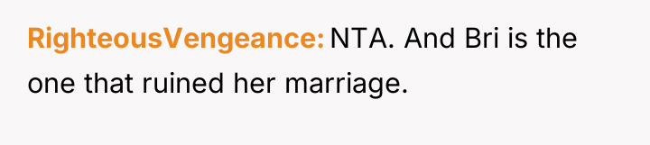 RighteousVengeance NTA. And Bri is the one that ruined her...