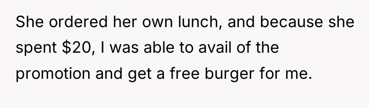 She ordered her own lunch, and because she spent $20,...