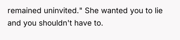 remained uninvited." She wanted you to lie and you shouldn't...