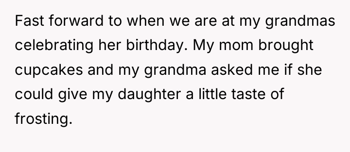 Fast forward to when we are at my grandmas celebrating...