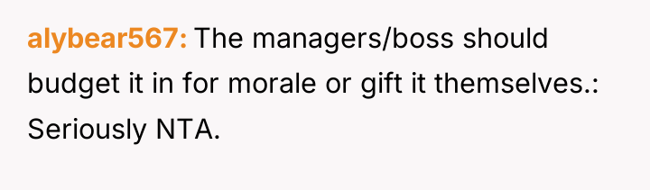 alybear567 The managers/boss should budget it in for morale or...