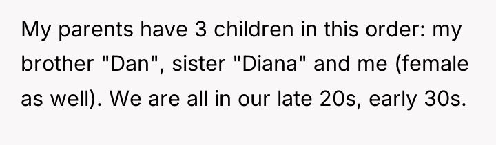 My parents have 3 children in this order: my brother...