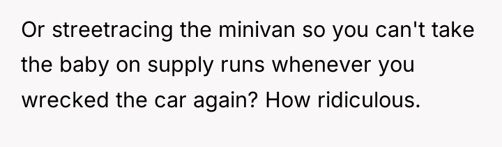 Or streetracing the minivan so you can't take the baby...