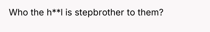 Who the h**l is stepbrother to them?