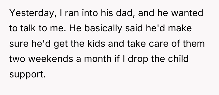 Yesterday, I ran into his dad, and he wanted to...