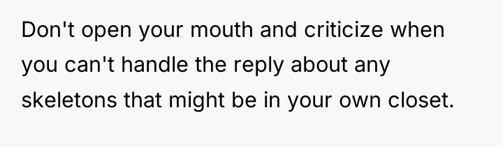 Don't open your mouth and criticize when you can't handle...