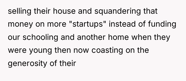 selling their house and squandering that money on more "startups"...