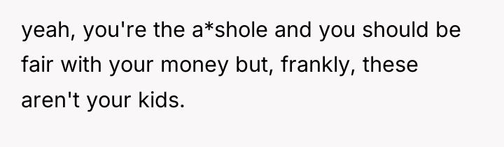 yeah, you're the a*shole and you should be fair with...