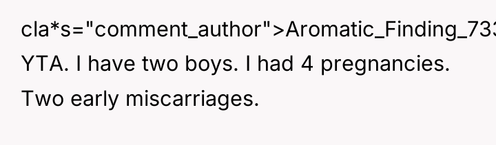 cla*s="comment_author">Aromatic_Finding_733: YTA. I have two boys. I had 4 pregnancies....