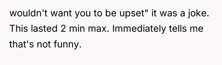 wouldn't want you to be upset" it was a joke....