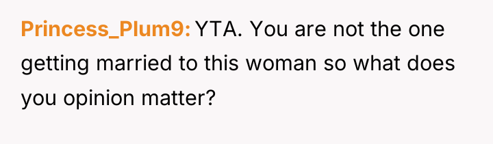 Princess_Plum9 YTA. You are not the one getting married to...