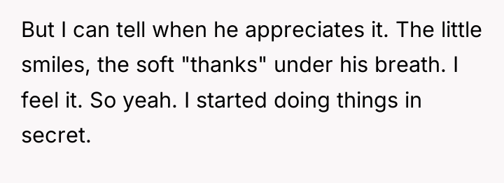 But I can tell when he appreciates it. The little...