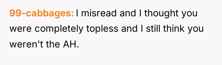 99-cabbages I misread and I thought you were completely topless...