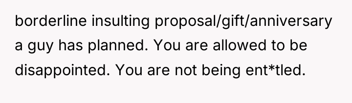 borderline insulting proposal/gift/anniversary a guy has planned. You are allowed...