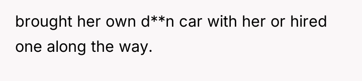 brought her own d**n car with her or hired one...