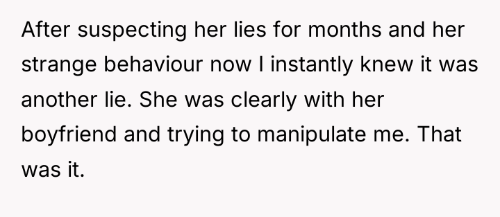 After suspecting her lies for months and her strange behaviour...