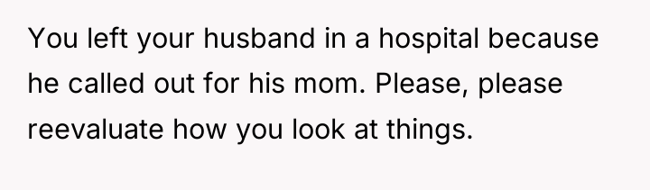 You left your husband in a hospital because he called...
