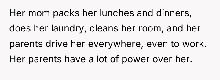 Her mom packs her lunches and dinners, does her laundry,...