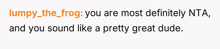lumpy_the_frog you are most definitely NTA, and you sound like...