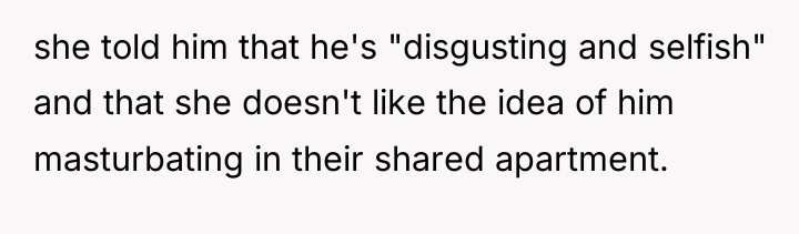 she told him that he's "disgusting and selfish" and that...