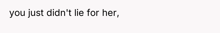 you just didn't lie for her,