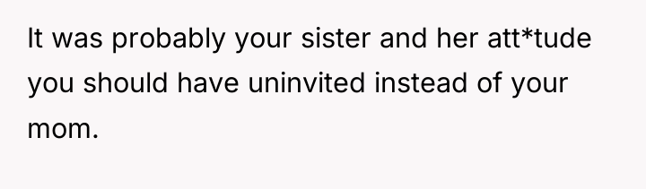 It was probably your sister and her att*tude you should...