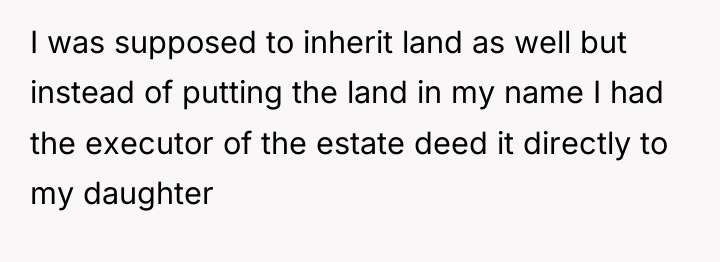 I was supposed to inherit land as well but instead...