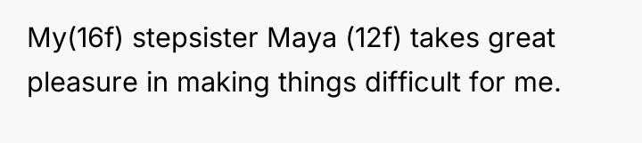 My(16f) stepsister Maya (12f) takes great pleasure in making things...