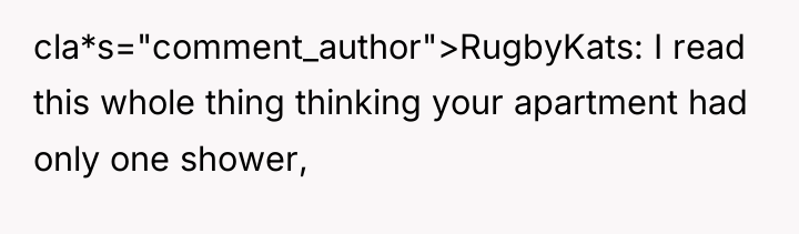 cla*s="comment_author">RugbyKats: I read this whole thing thinking your apartment had...