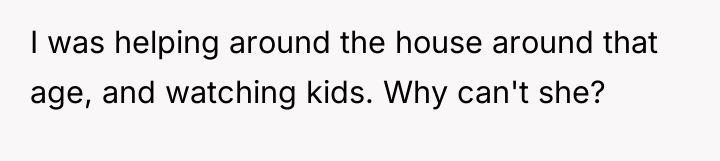 I was helping around the house around that age, and...