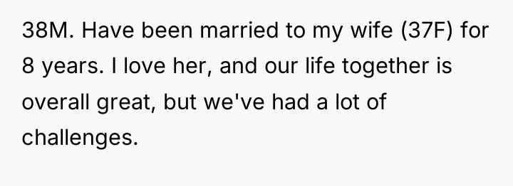 38M. Have been married to my wife (37F) for 8...