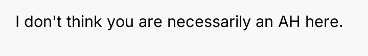 I don't think you are necessarily an AH here.