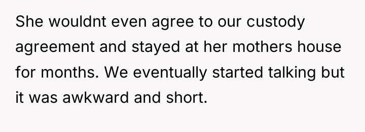 She wouldnt even agree to our custody agreement and stayed...