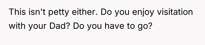 This isn't petty either. Do you enjoy visitation with your...