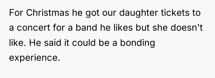 For Christmas he got our daughter tickets to a concert...