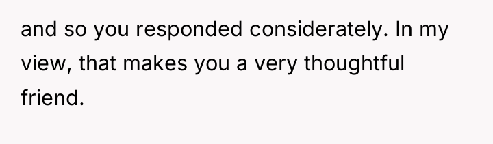 and so you responded considerately. In my view, that makes...