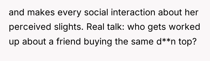 and makes every social interaction about her perceived slights. Real...